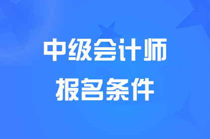 吉林2025中級會計師報名條件是什么?